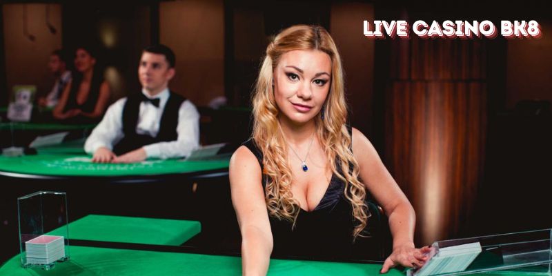 Giải thích sơ bộ về live casino BK8