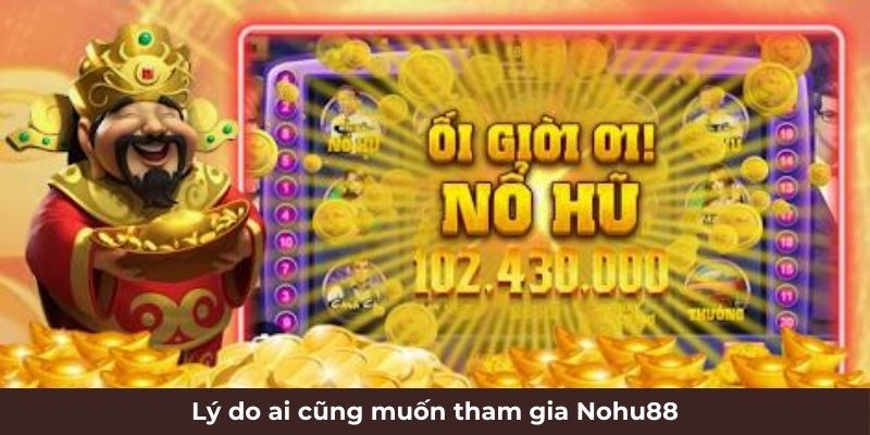 Lý do ai cũng muốn tham gia Nohu88